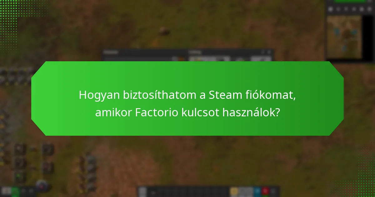 Hogyan biztosíthatom a Steam fiókomat, amikor Factorio kulcsot használok?