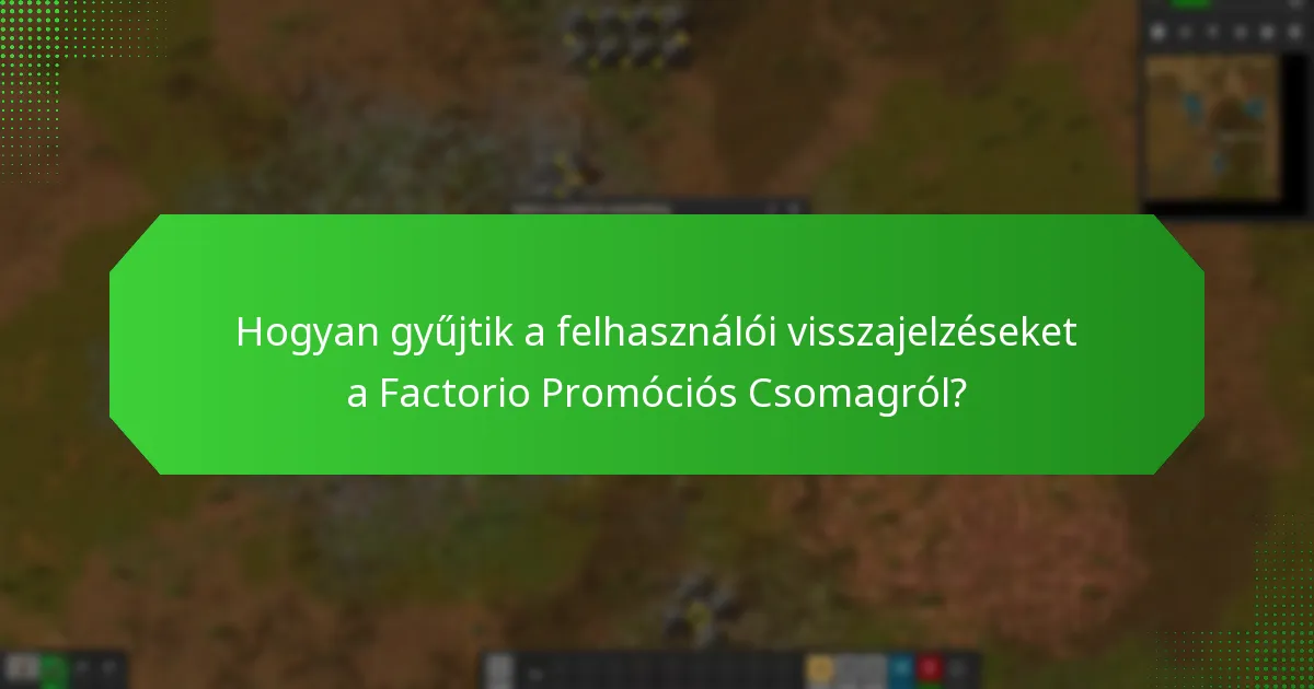 Hogyan gyűjtik a felhasználói visszajelzéseket a Factorio Promóciós Csomagról?