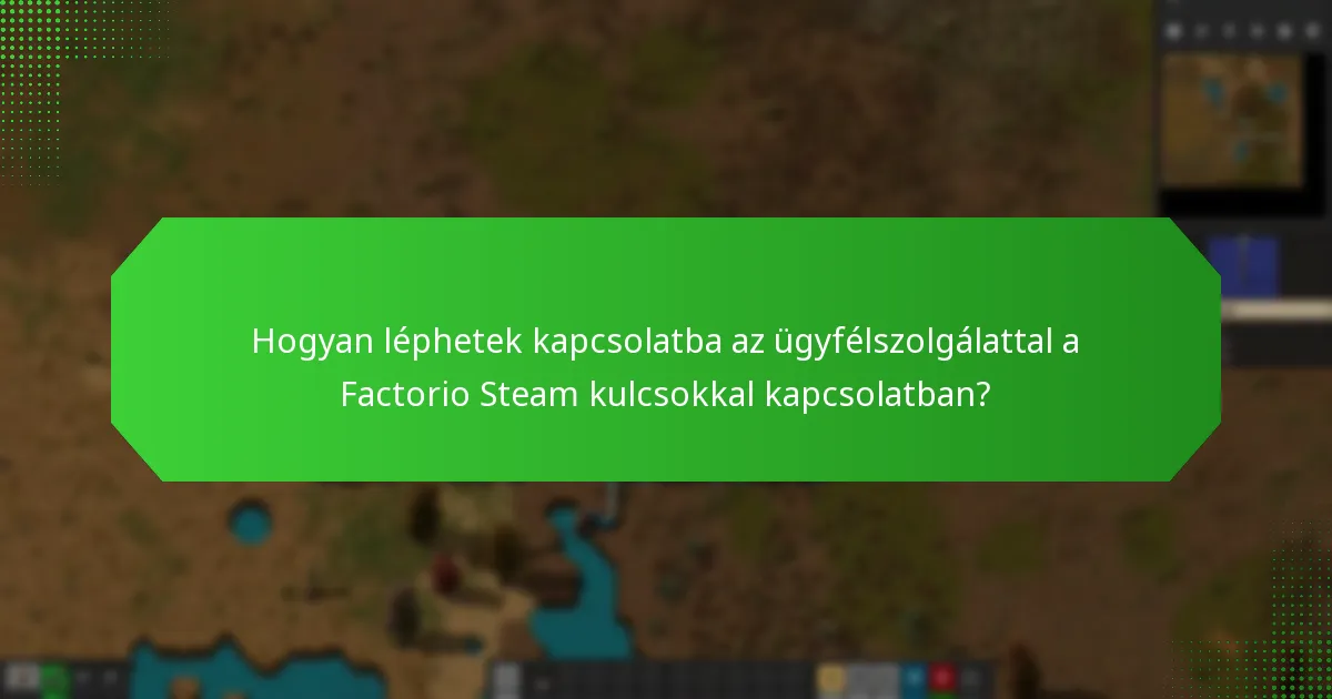 Hogyan léphetek kapcsolatba az ügyfélszolgálattal a Factorio Steam kulcsokkal kapcsolatban?