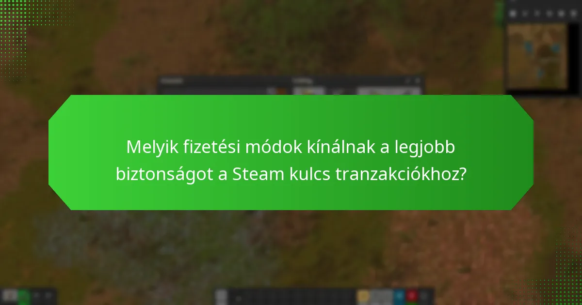 Melyik fizetési módok kínálnak a legjobb biztonságot a Steam kulcs tranzakciókhoz?