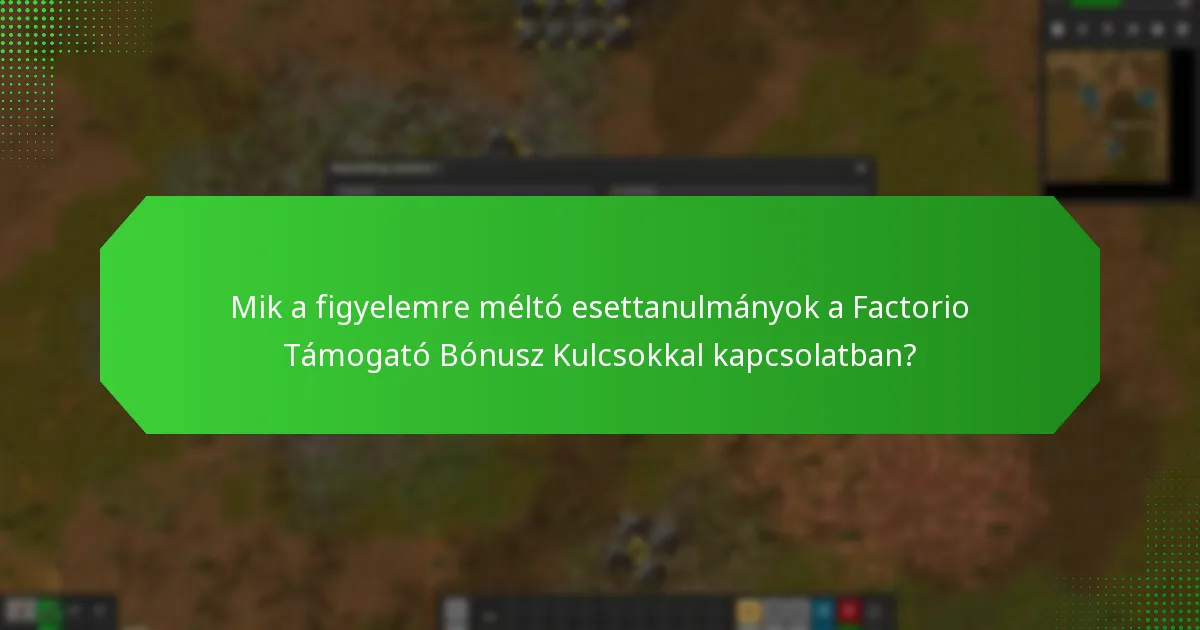 Mik a figyelemre méltó esettanulmányok a Factorio Támogató Bónusz Kulcsokkal kapcsolatban?