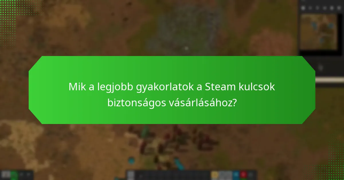 Mik a legjobb gyakorlatok a Steam kulcsok biztonságos vásárlásához?