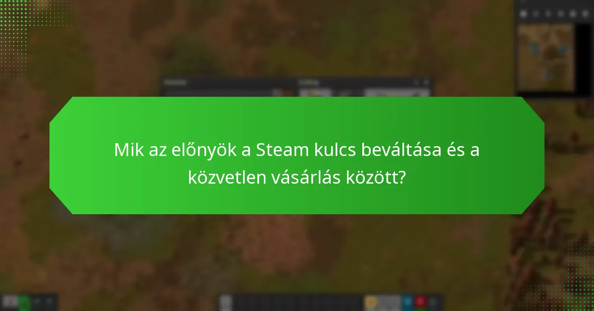 Mik az előnyök a Steam kulcs beváltása és a közvetlen vásárlás között?